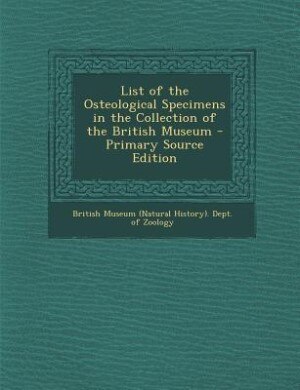Couverture_List of the Osteological Specimens in the Collection of the British Museum - Primary Source Edition