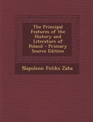 Couverture_The Principal Features of the History and Literature of Poland - Primary Source Edition