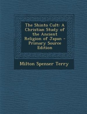 The Shinto Cult: A Christian Study of the Ancient Religion of Japan - Primary Source Edition