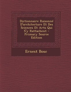 Couverture_Dictionnaire Raisonné D'architecture Et Des Sciences Et Arts Qui S'y Rattachent - Primary Source Edition