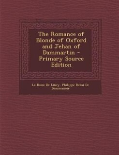 The Romance of Blonde of Oxford and Jehan of Dammartin - Primary Source Edition