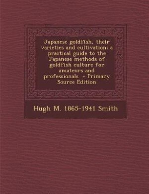 Japanese goldfish, their varieties and cultivation; a practical guide to the Japanese methods of goldfish culture for amateurs and professionals