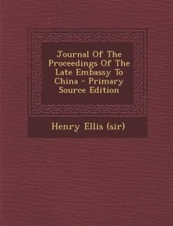 Journal Of The Proceedings Of The Late Embassy To China - Primary Source Edition