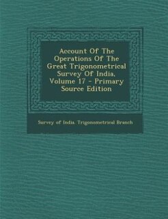 Front cover_Account Of The Operations Of The Great Trigonometrical Survey Of India, Volume 17 - Primary Source Edition