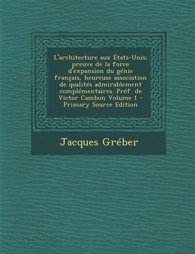 L'architecture aux États-Unis; preuve de la force d'expansion du génie français, heureuse association de qualités admirablement complémentaires. Préf. de Victor Cambon Volume 1
