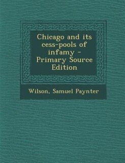 Couverture_Chicago and its cess-pools of infamy - Primary Source Edition
