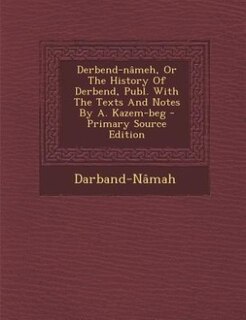 Couverture_Derbend-n&acirc;meh, Or The History Of Derbend, Publ. With The Texts And Notes By A. Kazem-beg - Primary Source Edition