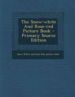 The Snow-white And Rose-red Picture Book - Primary Source Edition