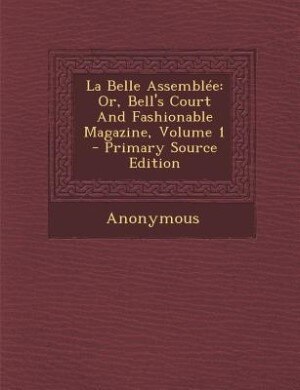 La Belle Assemblée: Or, Bell's Court And Fashionable Magazine, Volume 1 - Primary Source Edition
