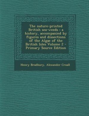 The nature-printed British sea-weeds: a history, accompanied by figures and dissections of the Algae of the British Isles Volume 2 - Prim