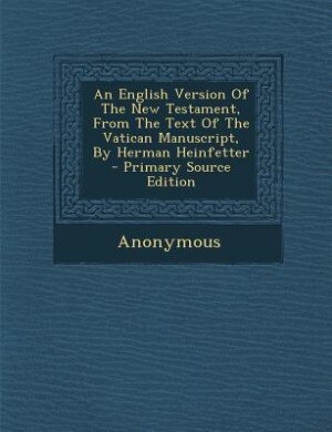 Front cover_An English Version Of The New Testament, From The Text Of The Vatican Manuscript, By Herman Heinfetter - Primary Source Edition