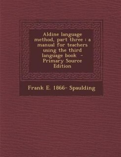 Aldine language method, part three: a manual for teachers using the third language book  - Primary Source Edition