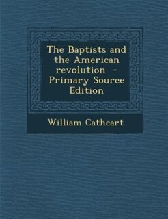 The Baptists and the American revolution  - Primary Source Edition