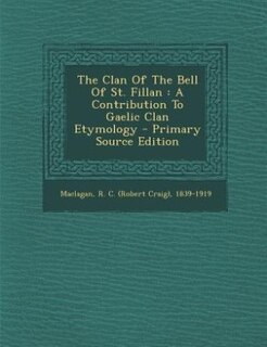 The Clan Of The Bell Of St. Fillan: A Contribution To Gaelic Clan Etymology