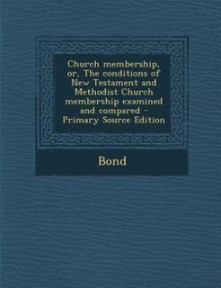 Couverture_Church membership, or, The conditions of New Testament and Methodist Church membership examined and compared - Primary Source Edition