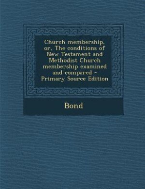 Couverture_Church membership, or, The conditions of New Testament and Methodist Church membership examined and compared - Primary Source Edition
