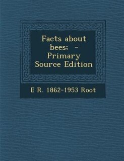 Facts about bees;  - Primary Source Edition