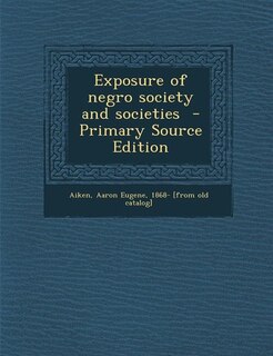 Exposure of negro society and societies  - Primary Source Edition