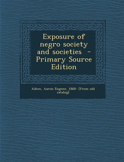 Exposure of negro society and societies  - Primary Source Edition
