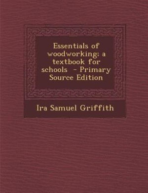 Essentials of woodworking; a textbook for schools  - Primary Source Edition