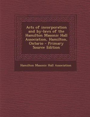 Front cover_Acts of incorporation and by-laws of the Hamilton Masonic Hall Association, Hamilton, Ontario - Primary Source Edition
