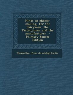 Front cover_Hints on cheese-making, for the dairyman, the factoryman, and the manufacturer  - Primary Source Edition