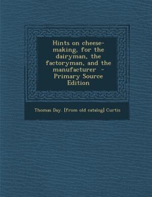Front cover_Hints on cheese-making, for the dairyman, the factoryman, and the manufacturer  - Primary Source Edition