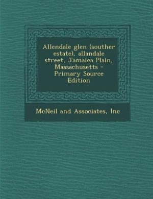 Front cover_Allendale glen (souther estate), allandale street, Jamaica Plain, Massachusetts - Primary Source Edition
