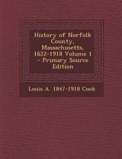 History of Norfolk County, Massachusetts, 1622-1918 Volume 1 - Primary Source Edition