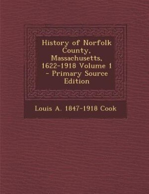 History of Norfolk County, Massachusetts, 1622-1918 Volume 1 - Primary Source Edition