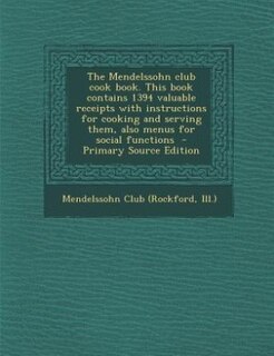 Couverture_The Mendelssohn club cook book. This book contains 1394 valuable receipts with instructions for cooking and serving them, also menus for social functions  - Primary Source Edition