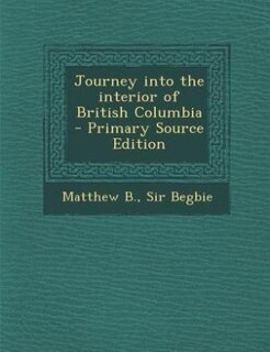 Front cover_Journey into the interior of British Columbia - Primary Source Edition