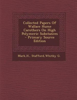 Couverture_Collected Papers Of Wallace Hume Carothers On High Polymeric Substances - Primary Source Edition