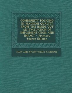 Couverture_COMMUNITY POLICING IN MADISON QUALITY FROM THE INSIDE OUT AN EVALUATION OF  IMPLEMENTATION AND IMPACT - Primary Source Edition