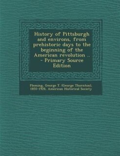 Couverture_History of Pittsburgh and environs, from prehistoric days to the beginning of the American revolution .. - Primary Source Edition