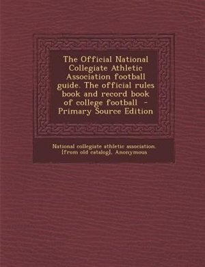 Front cover_The Official National Collegiate Athletic Association football guide. The official rules book and record book of college football