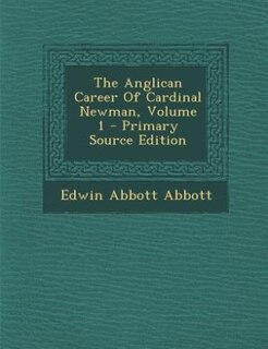 Couverture_The Anglican Career Of Cardinal Newman, Volume 1 - Primary Source Edition