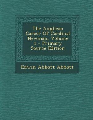 Couverture_The Anglican Career Of Cardinal Newman, Volume 1 - Primary Source Edition