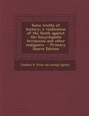 Front cover_Some truths of history; a vindication of the South against the Encyclopedia britannica and other maligners  - Primary Source Edition