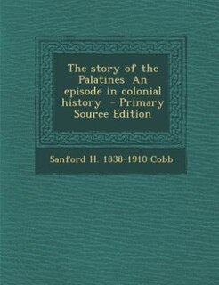 The story of the Palatines. An episode in colonial history  - Primary Source Edition