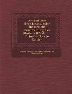 Couverture_Antiquitates Ilfendenses, Oder Historische Beschreinung Des Klosters Ilfeld, ... - Primary Source Edition