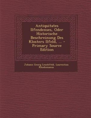 Couverture_Antiquitates Ilfendenses, Oder Historische Beschreinung Des Klosters Ilfeld, ... - Primary Source Edition