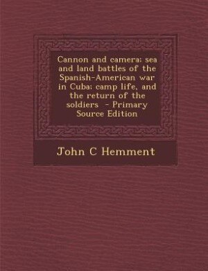 Front cover_Cannon and camera; sea and land battles of the Spanish-American war in Cuba; camp life, and the return of the soldiers  - Primary Source Edition