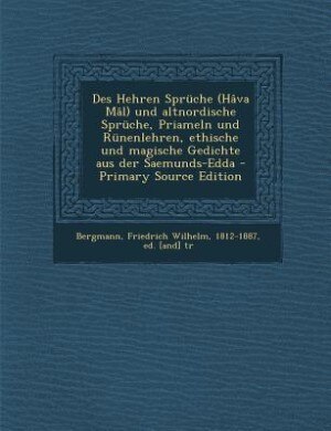 Front cover_Des Hehren Sprüche (Hâva Mâl) und altnordische Sprüche, Priameln und Rünenlehren, ethische und magische Gedichte aus der Saemunds-Edda - Primary Source Edition