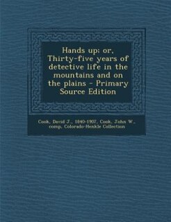 Hands up; or, Thirty-five years of detective life in the mountains and on the plains - Primary Source Edition