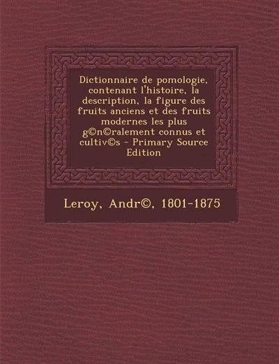 Couverture_Dictionnaire de pomologie, contenant l'histoire, la description, la figure des fruits anciens et des fruits modernes les plus g©n©ralement connus et cultiv©s - Primary Source Edition