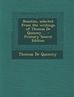 Couverture_Beauties, selected from the writings of Thomas De Quincey ..  - Primary Source Edition