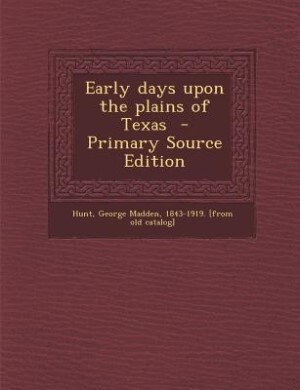 Early days upon the plains of Texas  - Primary Source Edition
