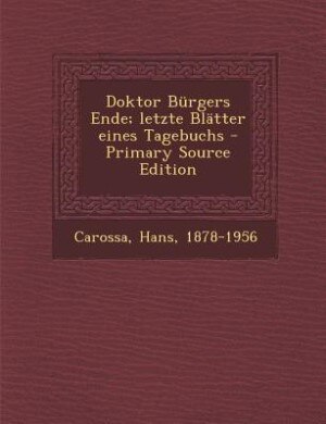 Couverture_Doktor Bürgers Ende; letzte Blätter eines Tagebuchs - Primary Source Edition