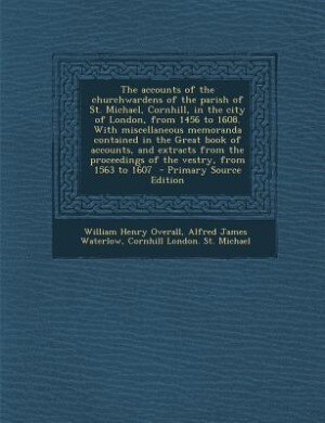 Couverture_The accounts of the churchwardens of the parish of St. Michael, Cornhill, in the city of London, from 1456 to 1608. With miscellaneous memoranda contained in the Great book of accounts, and extracts from the proceedings of the vestry, from 1563 to 1607